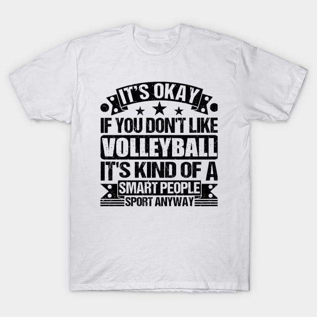 Volleyball Lover It's Okay If You Don't Like Volleyball It's Kind Of A Smart People Sports Anyway T-Shirt by Benzii-shop 